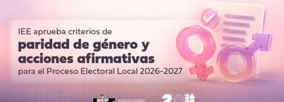 IEE aprueba criterios de paridad de género y acciones afirmativas para el Proceso Electoral Local 2026-2027